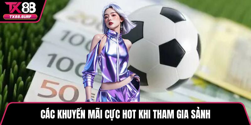 Các khuyến mãi cực hot khi tham gia sảnh