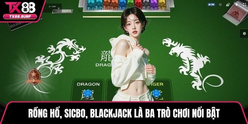 Rồng Hổ, Sicbo, Blackjack là ba trò chơi nổi bật
